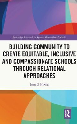 Building Community to Create Equitable, Inclusive and Compassionate Schools through Relational Approaches (Routledge Research in Special Educational Needs)