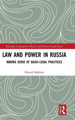 Law and Power in Russia: Making Sense of Quasi-Legal Practices (Routledge Contemporary Russia and Eastern Europe Series)