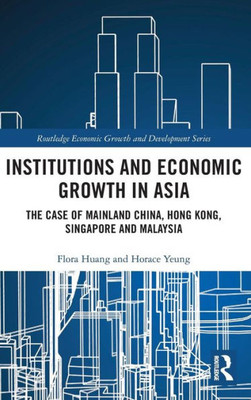 Institutions and Economic Growth in Asia: The Case of Mainland China, Hong Kong, Singapore and Malaysia (Routledge Economic Growth and Development Series)