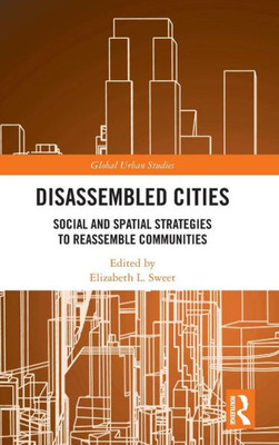 Disassembled Cities: Social and Spatial Strategies to Reassemble Communities (Global Urban Studies)