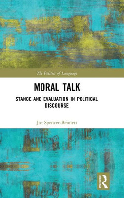 Moral Talk: Stance and Evaluation in Political Discourse (The Politics of Language)