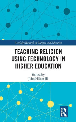 Teaching Religion Using Technology in Higher Education (Routledge Research in Religion and Education)