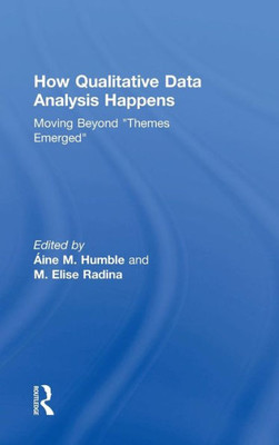How Qualitative Data Analysis Happens: Moving Beyond "Themes Emerged"