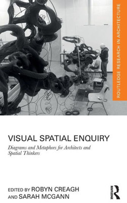 Visual Spatial Enquiry: Diagrams and Metaphors for Architects and Spatial Thinkers (Routledge Research in Architecture)