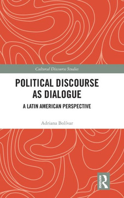 Political Discourse as Dialogue: A Latin American Perspective (Cultural Discourse Studies Series)