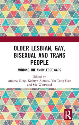 Older Lesbian, Gay, Bisexual and Trans People: Minding the Knowledge Gaps (Routledge Advances in Social Work)