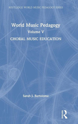 World Music Pedagogy, Volume V: Choral Music Education: Choral Music Education (Routledge World Music Pedagogy Series)