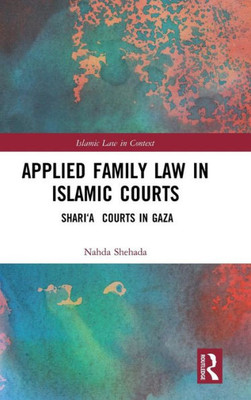 Applied Family Law in Islamic Courts: ShariÆa Courts in Gaza (Islamic Law in Context)