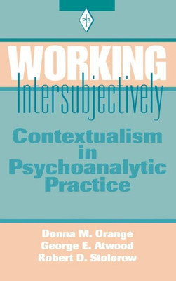 Working Intersubjectively: Contextualism in Psychoanalytic Practice (Psychoanalytic Inquiry Book Series)