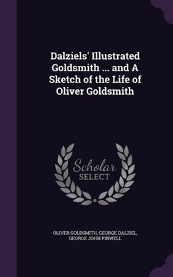Dalziels' Illustrated Goldsmith ... and A Sketch of the Life of Oliver Goldsmith