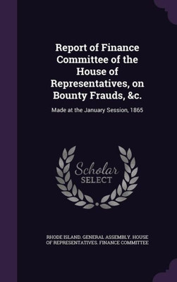 Report of Finance Committee of the House of Representatives, on Bounty Frauds, &c.: Made at the January Session, 1865