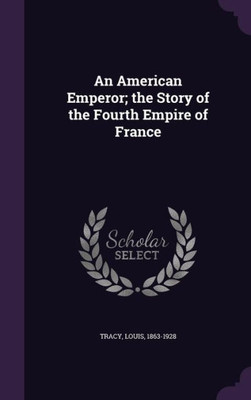 An American Emperor; the Story of the Fourth Empire of France