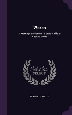 Works: A Marriage Settlement. a Start in Life. a Second Home
