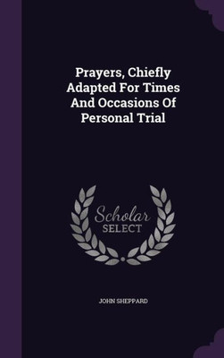 Prayers, Chiefly Adapted For Times And Occasions Of Personal Trial