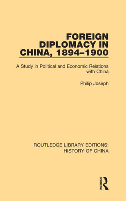 Foreign Diplomacy in China, 1894-1900: A Study in Political and Economic Relations with China (Routledge Library Editions: History of China)