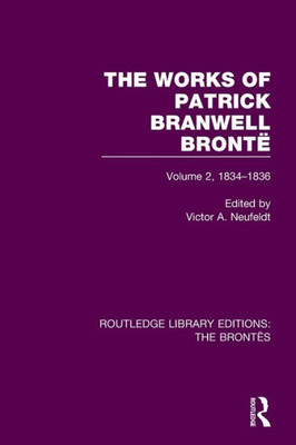 The Works of Patrick Branwell Bront?: Volume 2, 1834-1836 (Routledge Library Editions: The Bront?s)