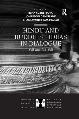 Hindu and Buddhist Ideas in Dialogue: Self and No-Self (Dialogues in South Asian Traditions: Religion, Philosophy, Literature and History)