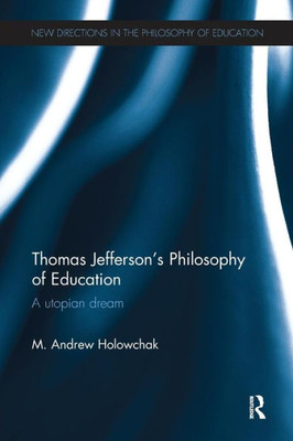 Thomas Jefferson's Philosophy of Education: A utopian dream (New Directions in the Philosophy of Education)