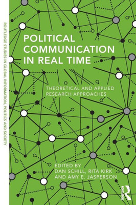 Political Communication in Real Time (Routledge Studies in Global Information, Politics and Society)