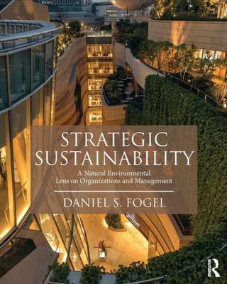 Strategic Sustainability: A Natural Environmental Lens on Organizations and Management