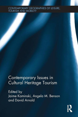 Contemporary Issues in Cultural Heritage Tourism (Contemporary Geographies of Leisure, Tourism and Mobility)