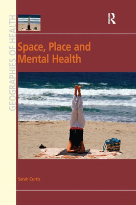 Space, Place and Mental Health (Geographies of Health)