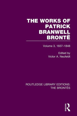 The Works of Patrick Branwell Bront?: Volume 3, 1837-1848 (Routledge Library Editions: The Bront?s)