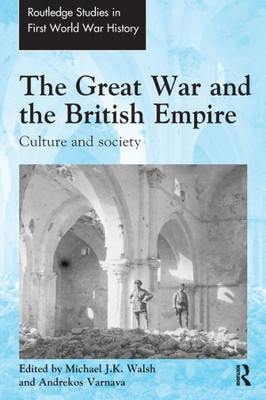 The Great War and the British Empire: Culture and society (Routledge Studies in First World War History)