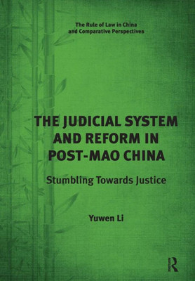 The Judicial System and Reform in Post-Mao China: Stumbling Towards Justice (The Rule of Law in China and Comparative Perspectives)