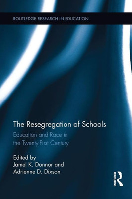 The Resegregation of Schools: Education and Race in the Twenty-First Century (Routledge Research in Education)