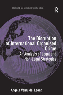 The Disruption of International Organised Crime: An Analysis of Legal and Non-Legal Strategies (International and Comparative Criminal Justice)