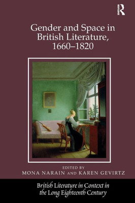 Gender and Space in British Literature, 1660-1820 (British Literature in Context in the Long Eighteenth Century)