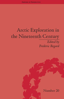 Arctic Exploration in the Nineteenth Century: Discovering the Northwest Passage (Empires in Perspective)