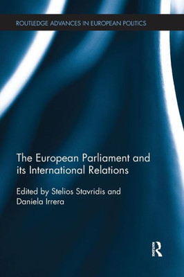 The European Parliament and its International Relations (Routledge Advances in European Politics)