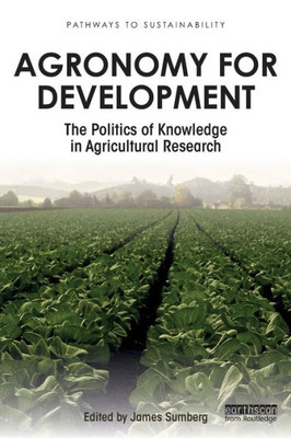 Agronomy for Development: The Politics of Knowledge in Agricultural Research (Pathways to Sustainability)