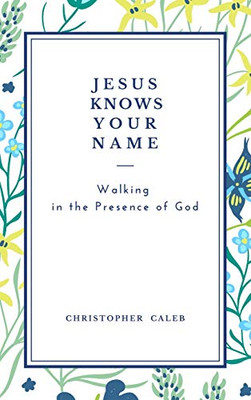 Jesus Knows Your Name: Walking in the Presence of God. - Hardcover - 9781801860246