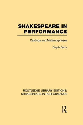 Shakespeare in Performance: Castings and Metamorphoses (Routledge Library Editions: Shakespeare in Performance)