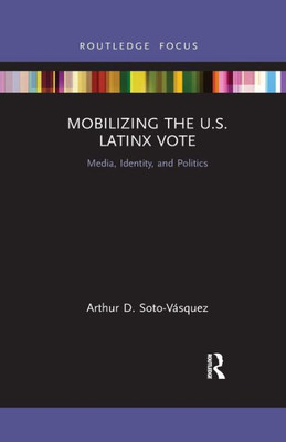 Mobilizing the U.S. Latinx Vote (Routledge Focus on Digital Media and Culture)