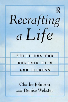 Recrafting a Life: Coping with Chronic Illness and Pain