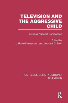 Television and the Aggressive Child: A Cross-national Comparison (Routledge Library Editions: Television)