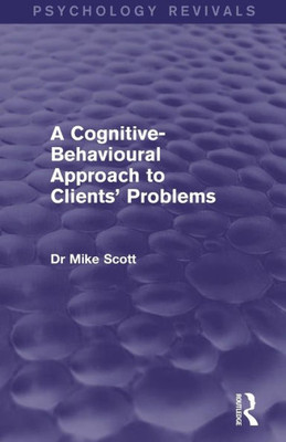 A Cognitive-Behavioural Approach to Clients' Problems (Psychology Revivals)