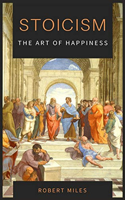 Stoicism-The Art of Happiness: How to Stop Fearing and Start living - 9781914128967