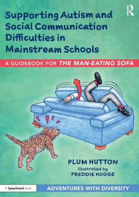 Supporting Autism and Social Communication Difficulties in Mainstream Schools: A Guidebook for æThe Man-Eating SofaÆ (An Adventure with Social Communication Difficulties)