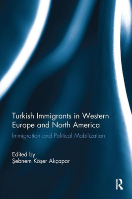 Turkish Immigrants in Western Europe and North America: Immigration and Political Mobilization