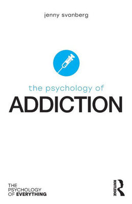 The Psychology of Addiction (The Psychology of Everything)