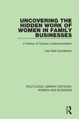 Uncovering the Hidden Work of Women in Family Businesses: A History of Census Undernumeration (Routledge Library Editions: Women and Business)