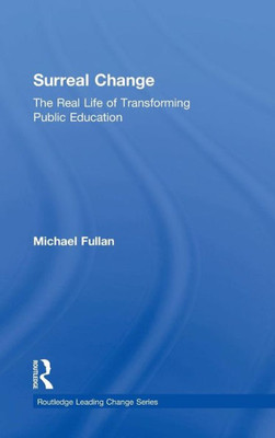 Surreal Change: The Real Life of Transforming Public Education (Routledge Leading Change Series)