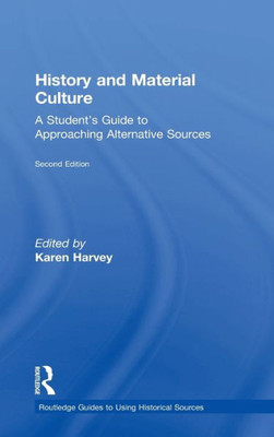 History and Material Culture: A Student's Guide to Approaching Alternative Sources (Routledge Guides to Using Historical Sources)