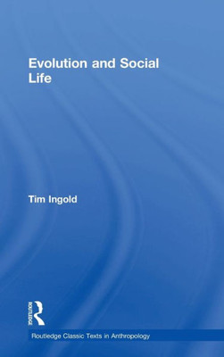 Evolution and Social Life (Routledge Classic Texts in Anthropology)