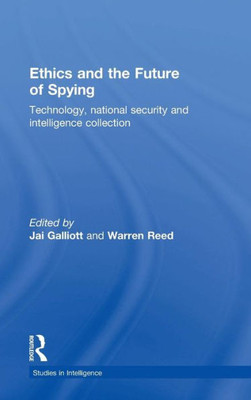 Ethics and the Future of Spying: Technology, National Security and Intelligence Collection (Studies in Intelligence)